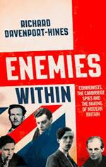 Enemies Within: Communists, the Cambridge Spies and the Making of Modern Britain