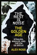 The Rest Is Noise Series: The Golden Age: Strauss, Mahler, and the Fin de Siecle