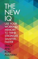 The New IQ: Use Your Working Memory to Think Stronger, Smarter, Faster