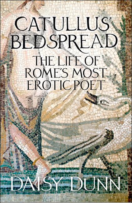 Catullus’ Bedspread: The Life of Rome’s Most Erotic Poet