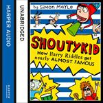 How Harry Riddles Got Nearly Almost Famous (Shoutykid, Book 3)