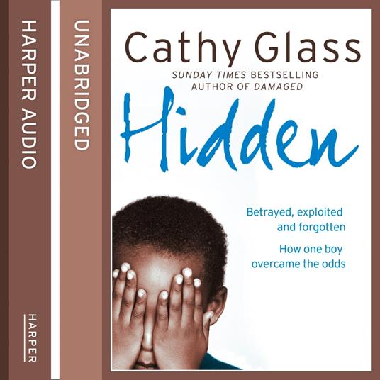 Hidden: Betrayed, Exploited and Forgotten. How One Boy Overcame the Odds.