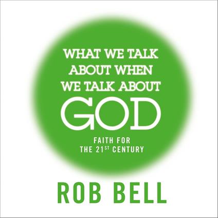 What We Talk About When We Talk About God: Faith for the 21st Century