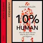 10% Human: How Your Body’s Microbes Hold the Key to Health and Happiness