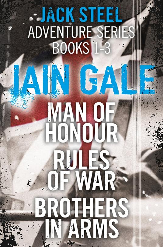 Jack Steel Adventure Series Books 1-3: Man of Honour, Rules of War, Brothers in Arms
