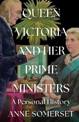 Queen Victoria and her Prime Ministers: A Personal History - Anne Somerset - cover