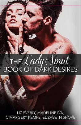 The Lady Smut Book of Dark Desires (An Anthology): Harperimpulse Erotic Romance - Liz Everly,Madeline Iva,C. Margery Kempe - cover