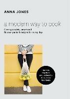 A Modern Way to Cook: Over 150 Quick, Smart and Flavour-Packed Recipes for Every Day - Anna Jones - cover