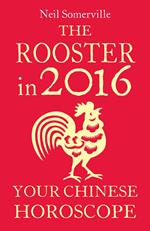 The Rooster in 2016: Your Chinese Horoscope