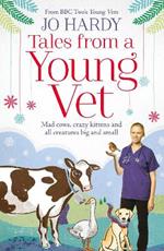 Tales from a Young Vet: Mad Cows, Crazy Kittens, and All Creatures Big and Small