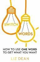 Switchwords: How to Use One Word to Get What You Want - Liz Dean - cover