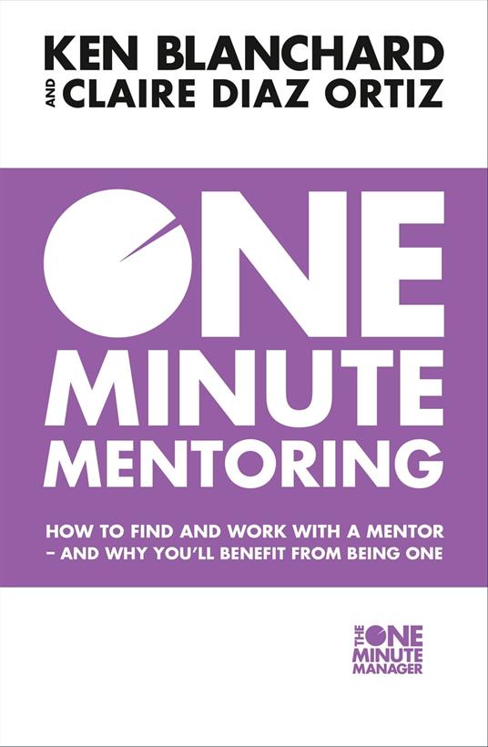 One Minute Mentoring: How to find and work with a mentor - and why you’ll benefit from being one