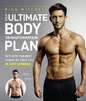 Your Ultimate Body Transformation Plan: Get into the Best Shape of Your Life – in Just 12 Weeks - Nick Mitchell - cover