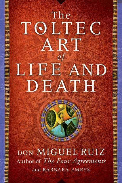 The Toltec Art of Life and Death