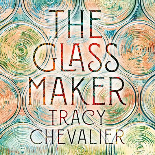 The Glassmaker: A spellbinding new novel set in Venice, from the acclaimed author of GIRL WITH A PEARL EARRING