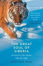 The Great Soul of Siberia: In Search of the Elusive Siberian Tiger