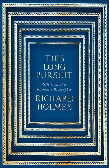 This Long Pursuit: Reflections of a Romantic Biographer