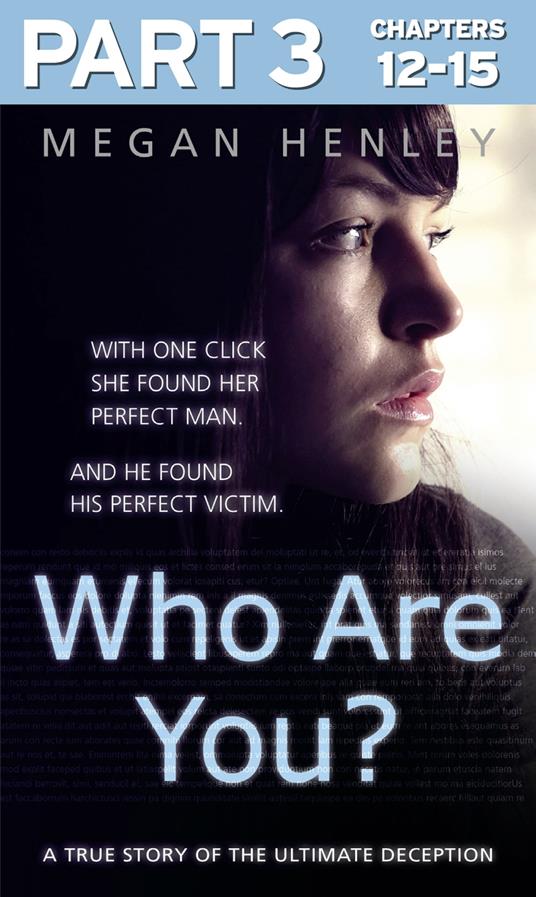 Who Are You?: Part 3 of 3: With one click she found her perfect man. And he found his perfect victim. A true story of the ultimate deception.