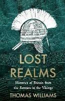 Lost Realms: Histories of Britain from the Romans to the Vikings - Thomas Williams - cover