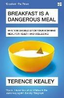 Breakfast is a Dangerous Meal: Why You Should Ditch Your Morning Meal for Health and Wellbeing - Terence Kealey - cover