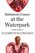 Robinson Crusoe at the Waterpark: A Short Story from the collection, Reader, I Married Him