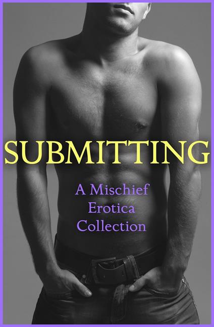 Submitting: A Mischief Erotica Collection