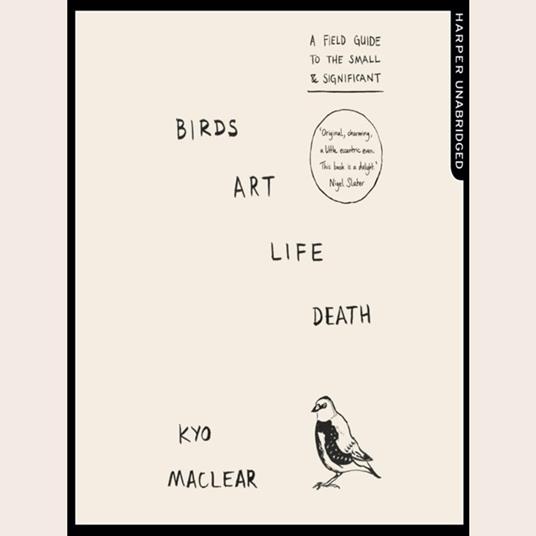 Birds Art Life Death: A Field Guide to the Small and Significant