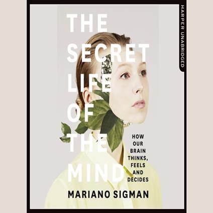 The Secret Life of the Mind: How Our Brain Thinks, Feels and Decides