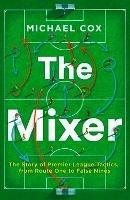 The Mixer: The Story of Premier League Tactics, from Route One to False Nines