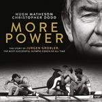 More Power: The Story of Jurgen Grobler: The most successful Olympic coach of all time