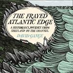 The Frayed Atlantic Edge: A Historian’s Journey from Shetland to the Channel