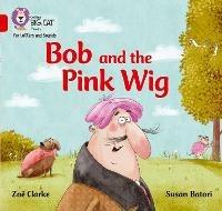 Bob and the Pink Wig: Band 02a/Red a - Zoe Clarke - cover