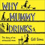 Why Mummy Drinks: The Sunday Times Number One Bestselling Author