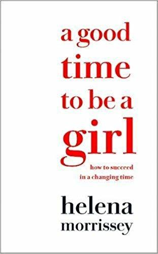 A Good Time to be a Girl: Don'T Lean in, Change the System - Helena Morrissey - cover