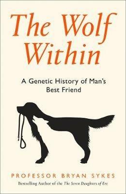 The Wolf Within: The Astonishing Evolution of Man's Best Friend - Professor Bryan Sykes - cover