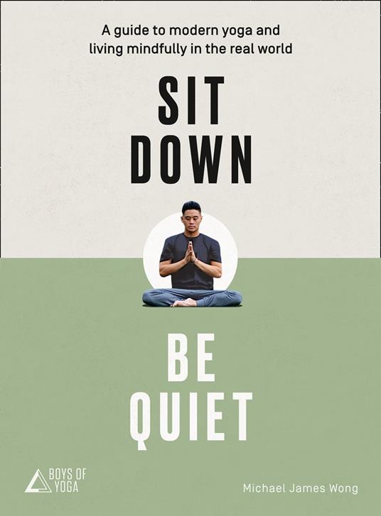 Sit Down, Be Quiet: A modern guide to yoga and mindful living