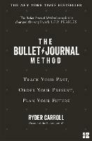 The Bullet Journal Method: Track Your Past, Order Your Present, Plan Your Future