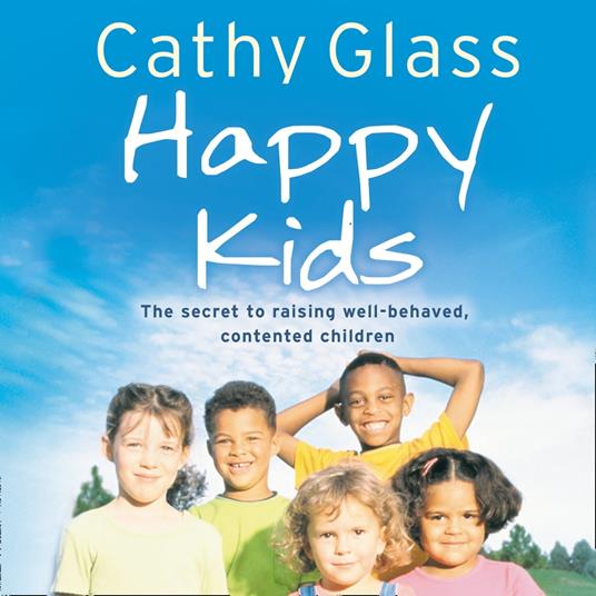 Happy Kids: The Secrets to Raising Well-Behaved, Contented Children