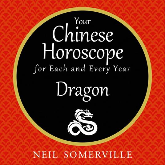 Your Chinese Horoscope for Each and Every Year - Dragon