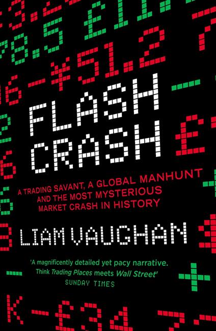 Flash Crash: A Trading Savant, a Global Manhunt and the Most Mysterious Market Crash in History