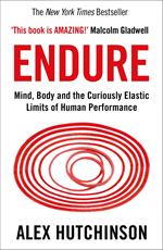 Endure: Mind, Body and the Curiously Elastic Limits of Human Performance