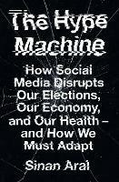 The Hype Machine: How Social Media Disrupts Our Elections, Our Economy and Our Health - and How We Must Adapt - Sinan Aral - cover