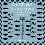 Casting Shadows: Fish and Fishing in Britain