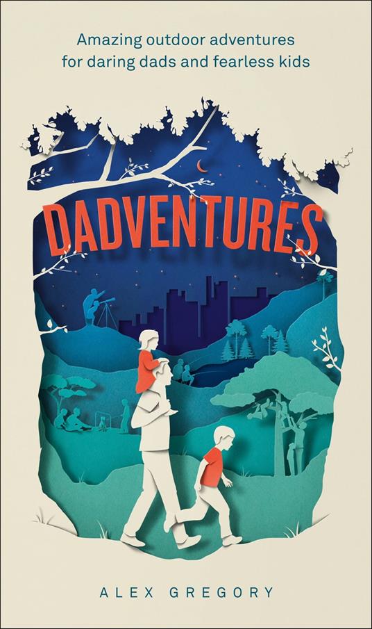 Dadventures: Amazing Outdoor Adventures for Daring Dads and Fearless Kids