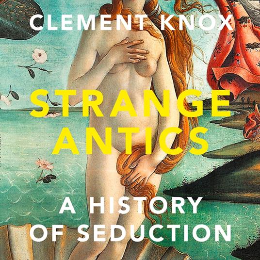 Strange Antics: A History of Seduction