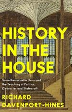 History in the House: Some Remarkable Dons and the Teaching of Politics, Character and Statecraft