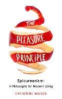 The Pleasure Principle: Epicureanism: a Philosophy for Modern Living - Catherine Wilson - cover