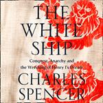 The White Ship: Conquest, Anarchy and the Wrecking of Henry I’s Dream