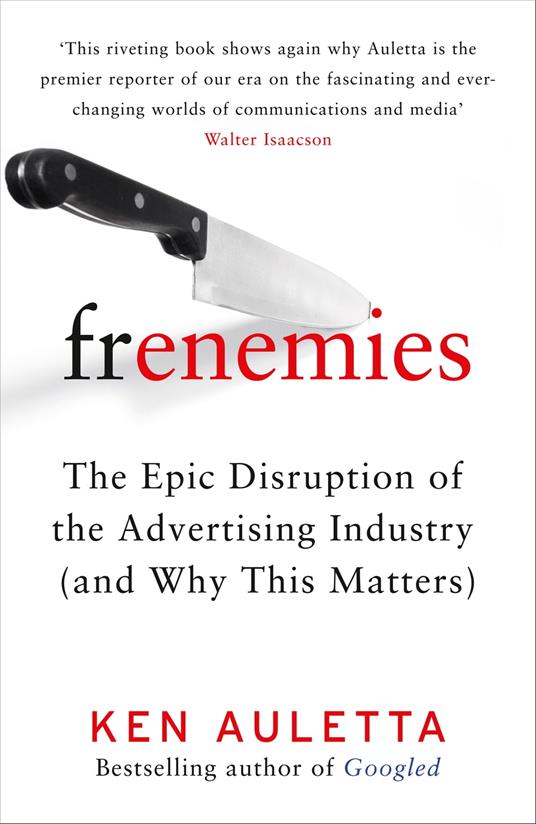 Frenemies: The Epic Disruption of the Advertising Industry (and Why This Matters)