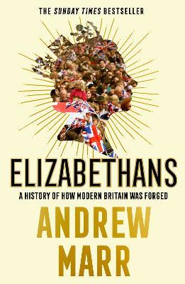 Elizabethans: A History of How Modern Britain Was Forged - Andrew Marr - cover